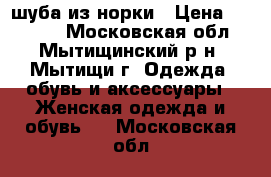 шуба из норки › Цена ­ 30 000 - Московская обл., Мытищинский р-н, Мытищи г. Одежда, обувь и аксессуары » Женская одежда и обувь   . Московская обл.